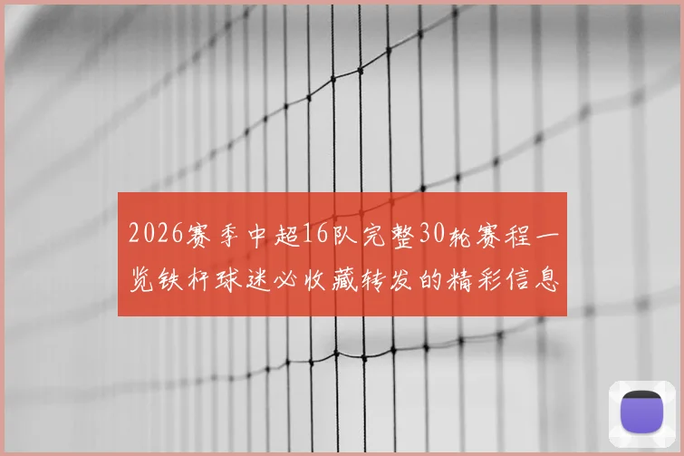2026赛季中超16队完整30轮赛程一览铁杆球迷必收藏转发的精彩信息