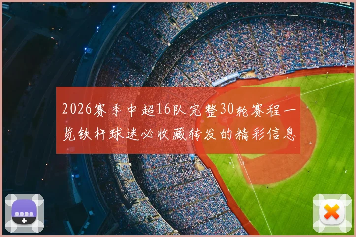 2026赛季中超16队完整30轮赛程一览铁杆球迷必收藏转发的精彩信息