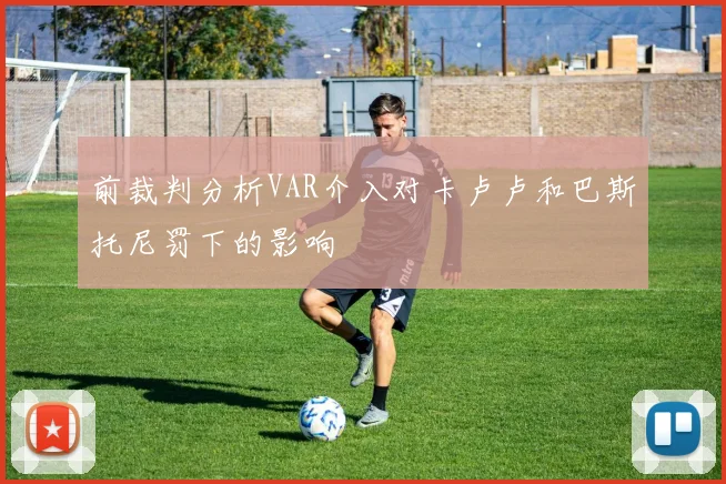 前裁判分析VAR介入对卡卢卢和巴斯托尼罚下的影响