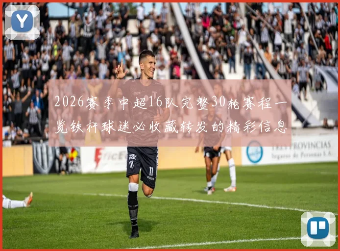 2026赛季中超16队完整30轮赛程一览铁杆球迷必收藏转发的精彩信息