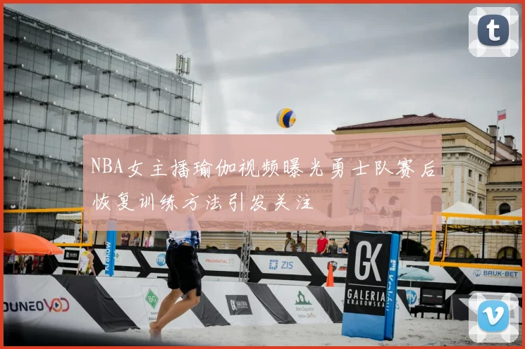 NBA女主播瑜伽视频曝光勇士队赛后恢复训练方法引发关注