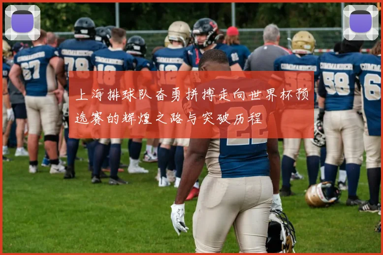 上海排球队奋勇拼搏走向世界杯预选赛的辉煌之路与突破历程
