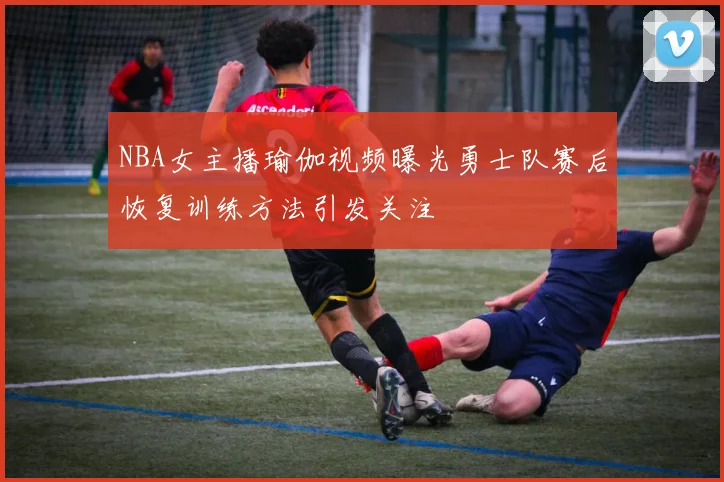 NBA女主播瑜伽视频曝光勇士队赛后恢复训练方法引发关注