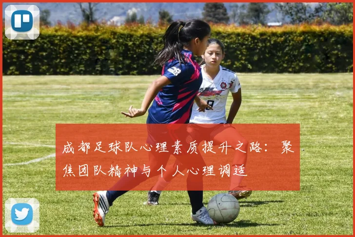 成都足球队心理素质提升之路：聚焦团队精神与个人心理调适
