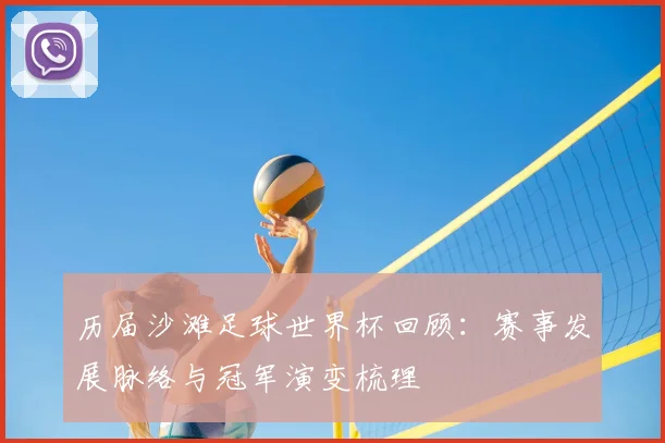 历届沙滩足球世界杯回顾：赛事发展脉络与冠军演变梳理