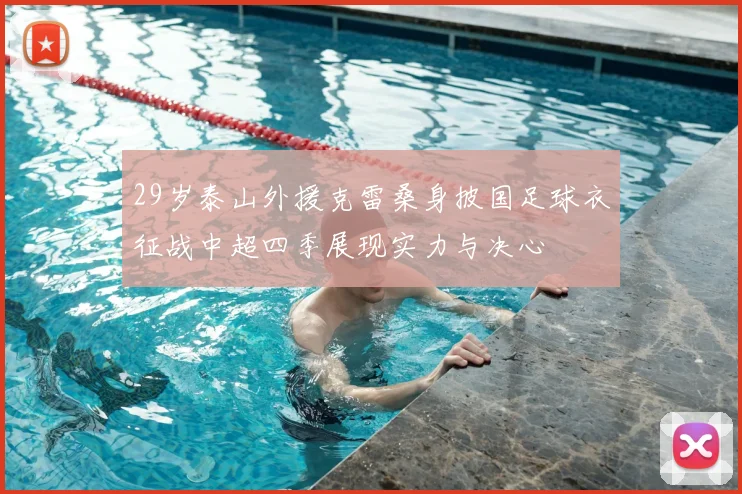 29岁泰山外援克雷桑身披国足球衣征战中超四季展现实力与决心