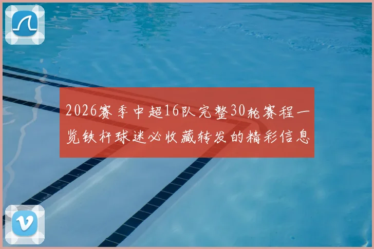 2026赛季中超16队完整30轮赛程一览铁杆球迷必收藏转发的精彩信息