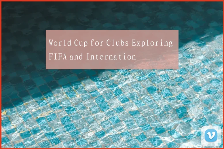 World Cup for Clubs Exploring FIFA and Internation