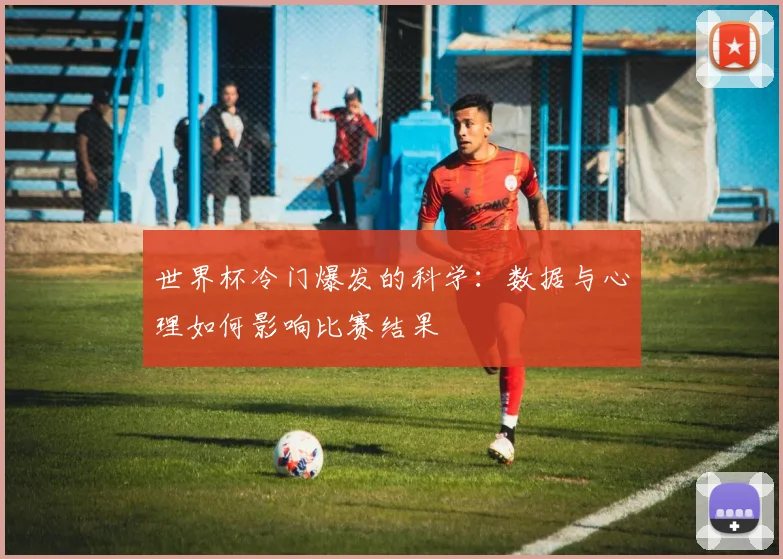 世界杯冷门爆发的科学：数据与心理如何影响比赛结果